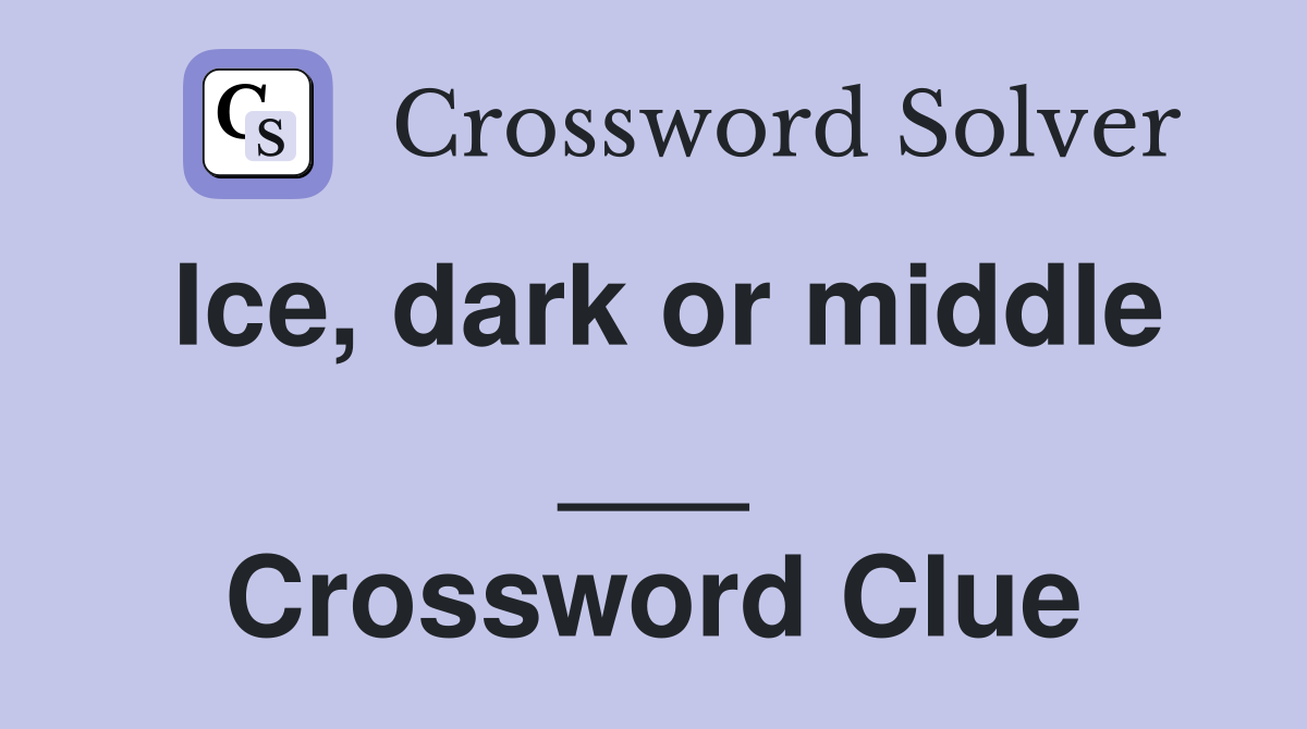 Ice, dark or middle ___ Crossword Clue