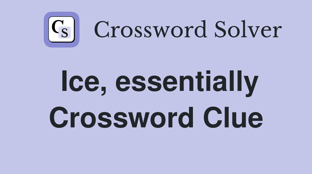 Ice, essentially Crossword Clue