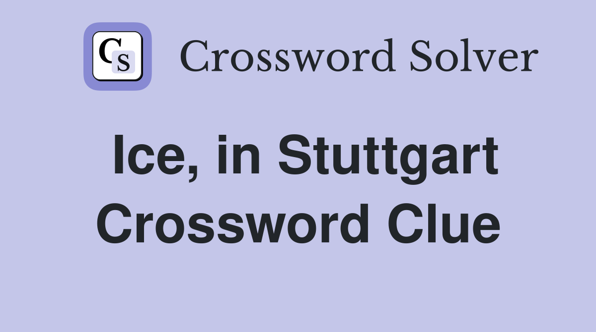 Ice, in Stuttgart Crossword Clue
