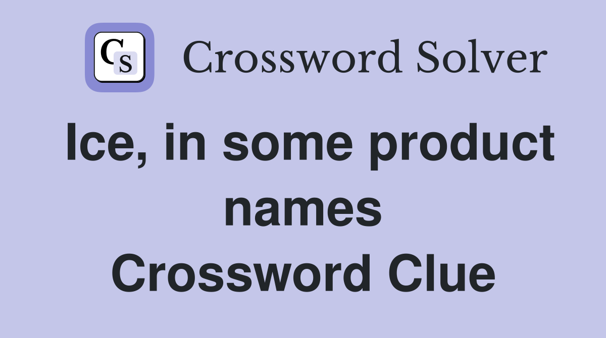 Ice, in some product names Crossword Clue