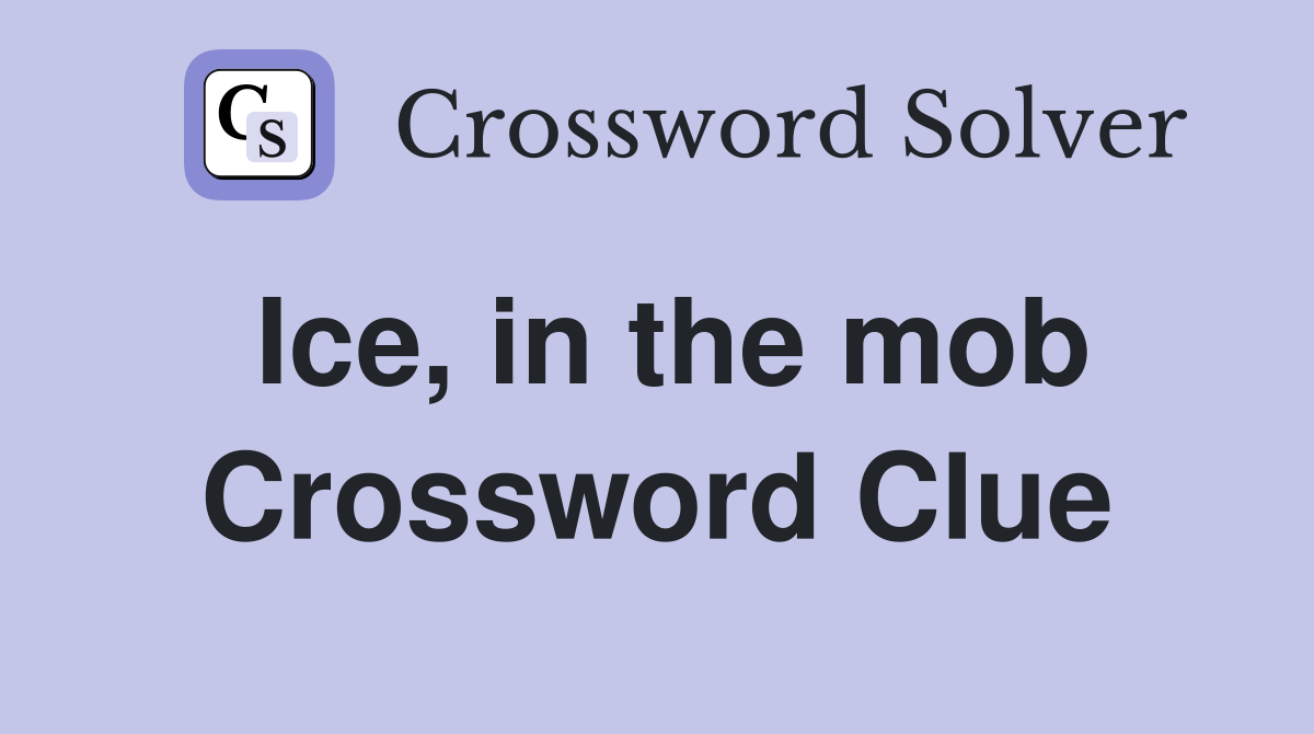 Ice, in the mob Crossword Clue