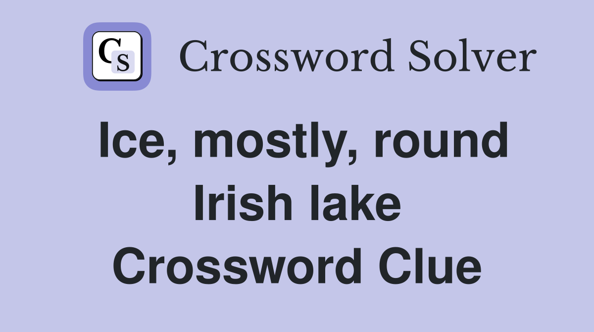 Ice, mostly, round Irish lake Crossword Clue