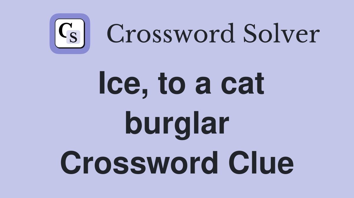 Ice, to a cat burglar Crossword Clue