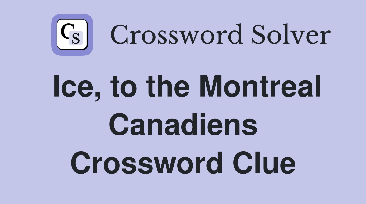 Ice, to the Montreal Canadiens Crossword Clue