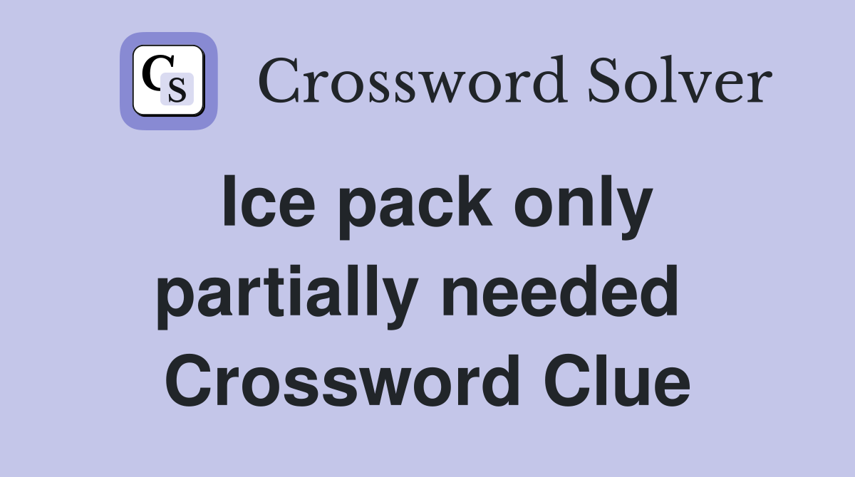 Ice pack only partially needed  Crossword Clue