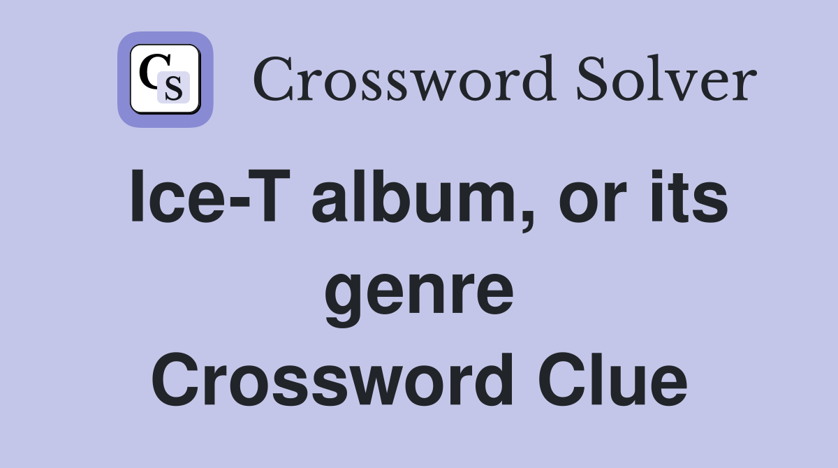 Ice-T album, or its genre Crossword Clue