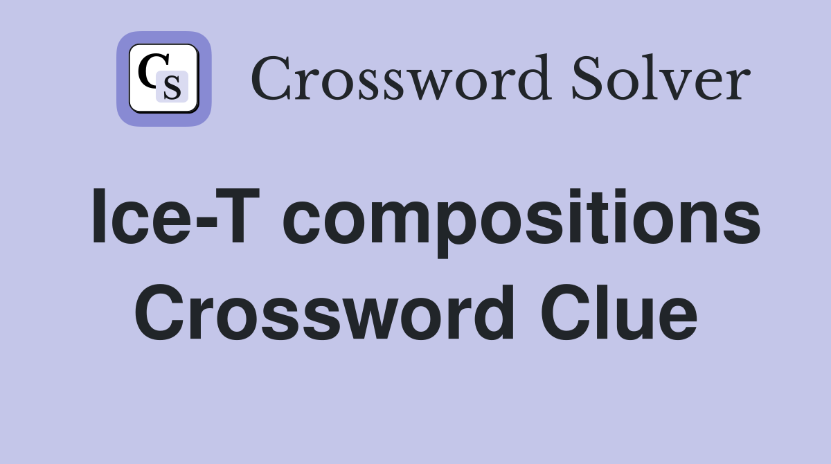 Ice-T compositions Crossword Clue