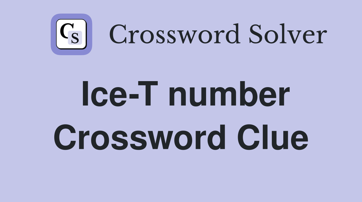 Ice-T number Crossword Clue