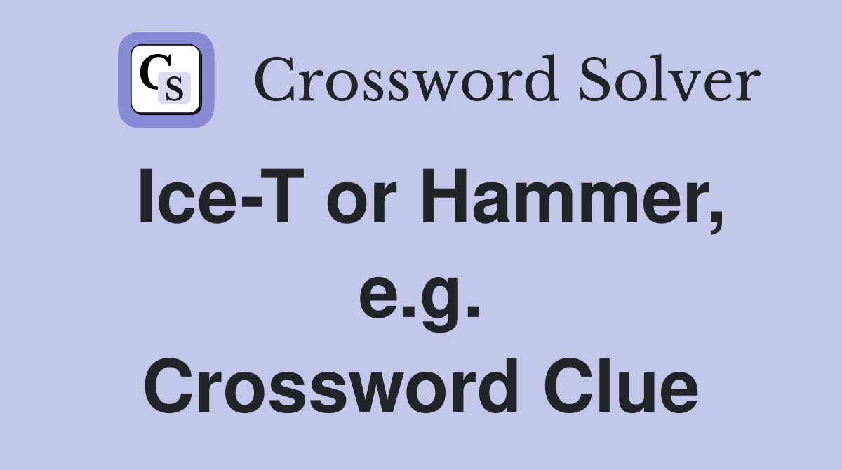 Ice-T or Hammer, e.g. Crossword Clue