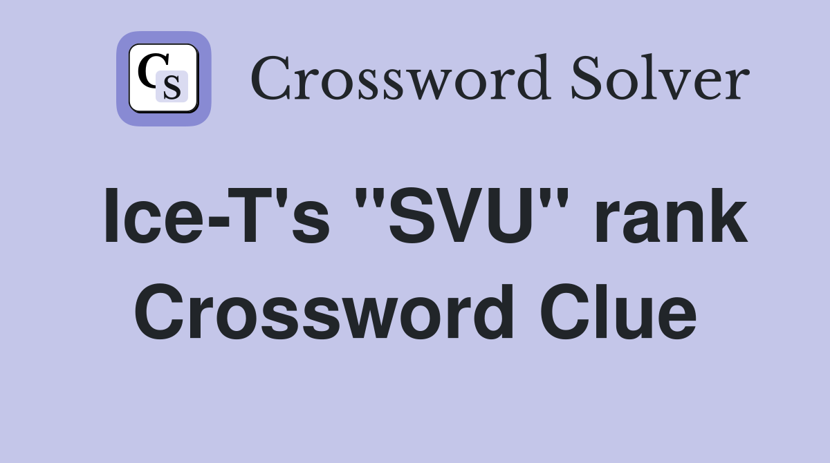 Ice-T's "SVU" rank Crossword Clue