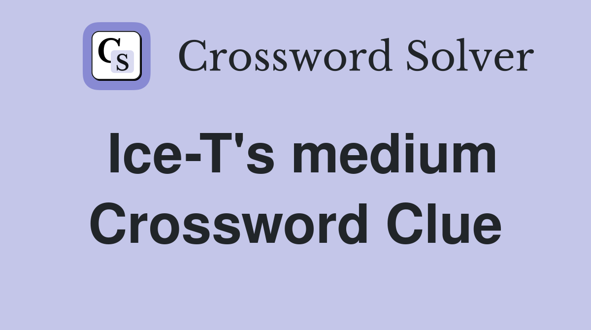 Ice-T's medium Crossword Clue