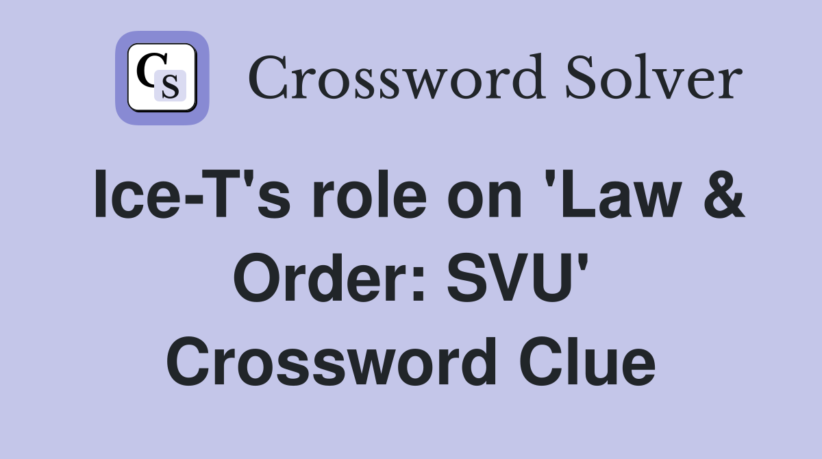 Ice-T's role on 'Law & Order: SVU' Crossword Clue