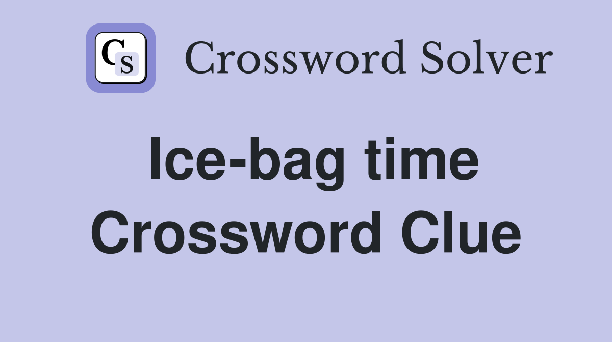 Ice-bag time Crossword Clue