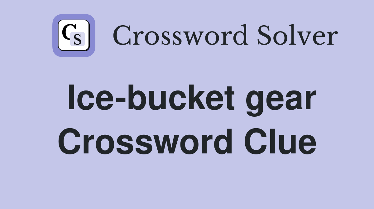 Ice-bucket gear Crossword Clue