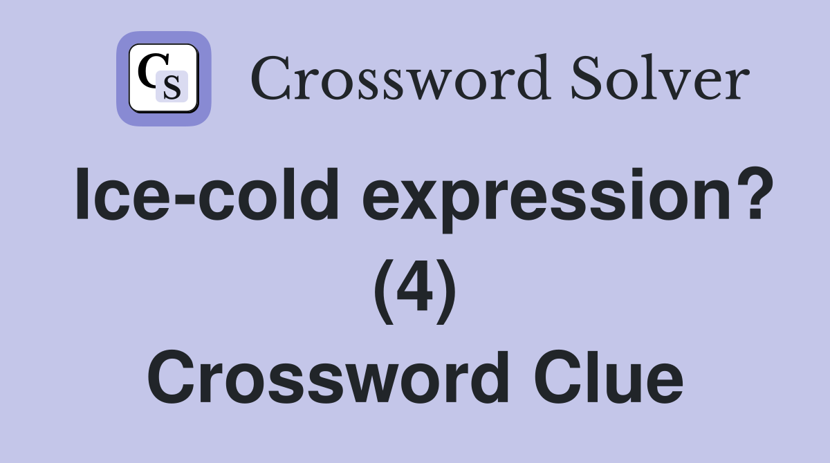 Ice-cold expression? (4) Crossword Clue