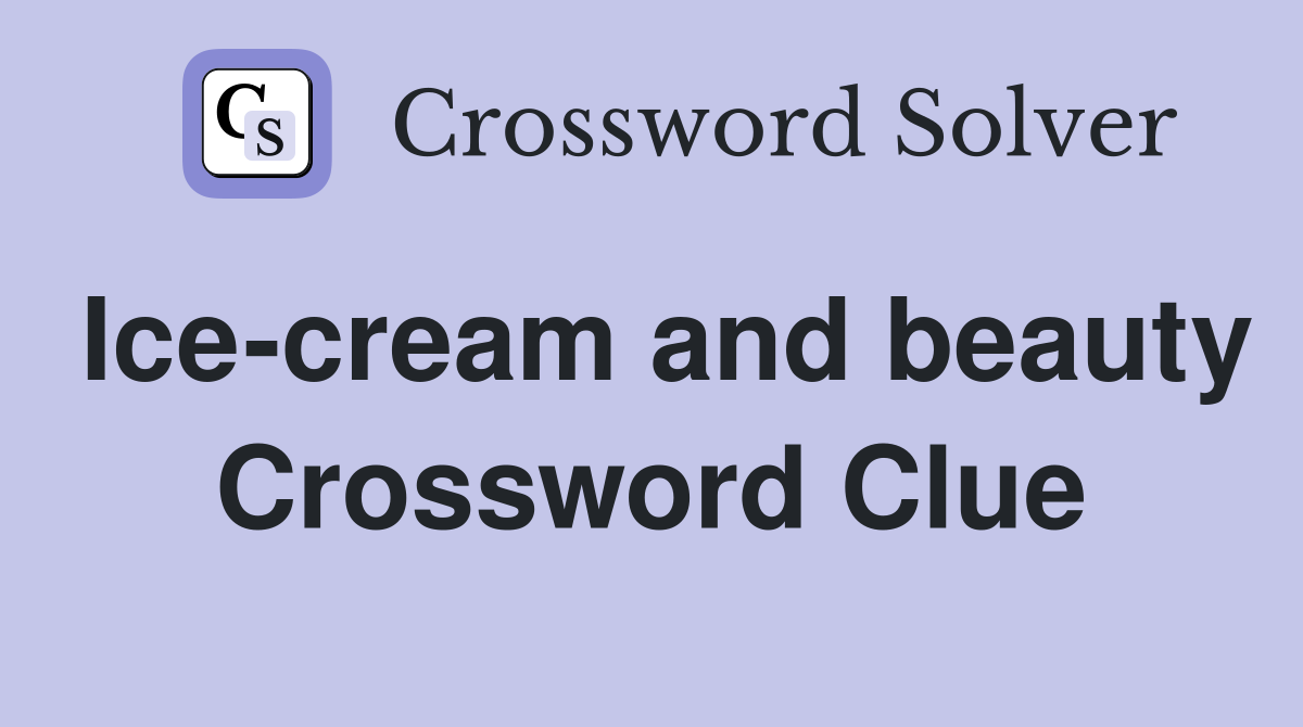Ice-cream and beauty Crossword Clue