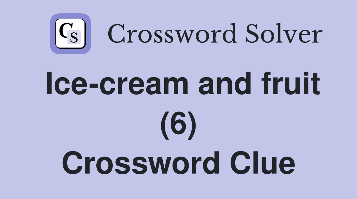 Ice-cream and fruit (6) Crossword Clue