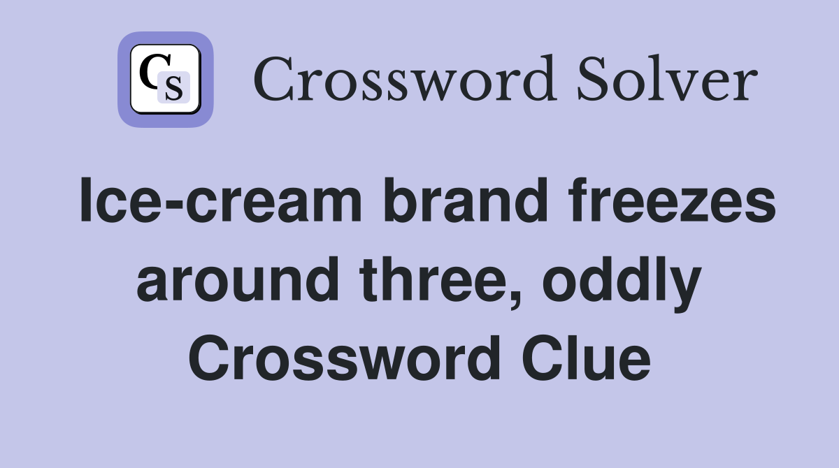 Ice-cream brand freezes around three, oddly Crossword Clue