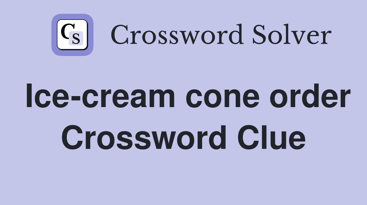 Ice-cream cone order Crossword Clue
