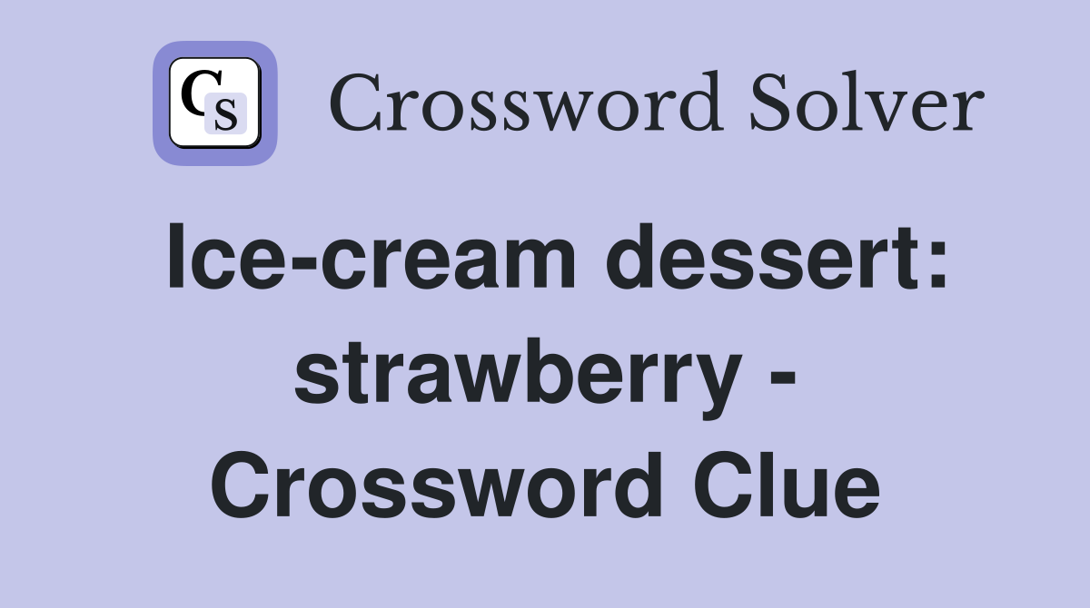 Ice-cream dessert: strawberry - Crossword Clue