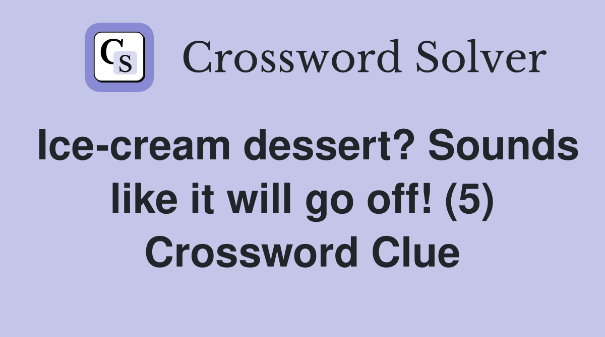 Ice-cream dessert? Sounds like it will go off! (5) Crossword Clue