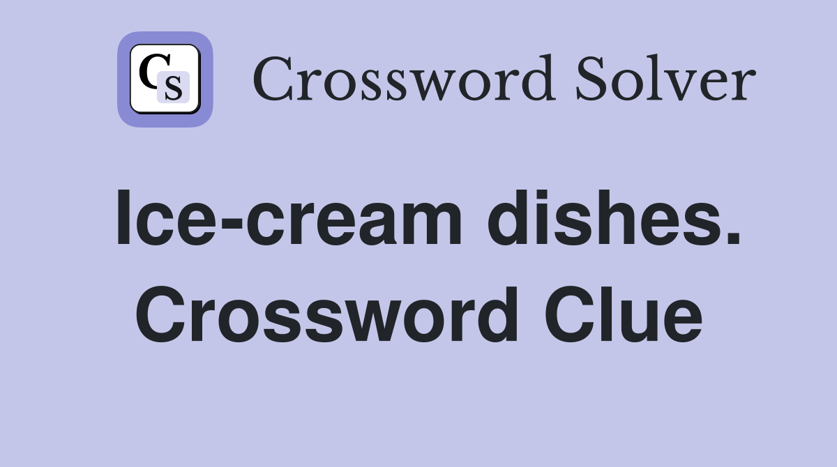 Ice-cream dishes. Crossword Clue