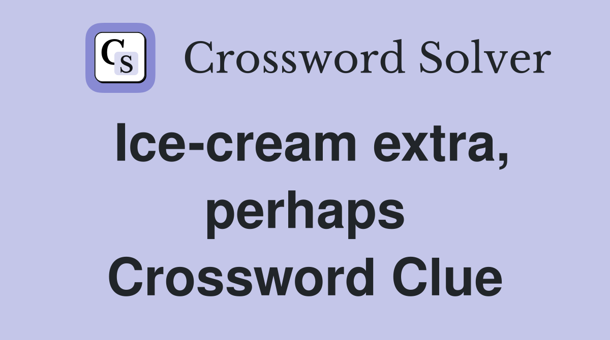 Ice-cream extra, perhaps Crossword Clue