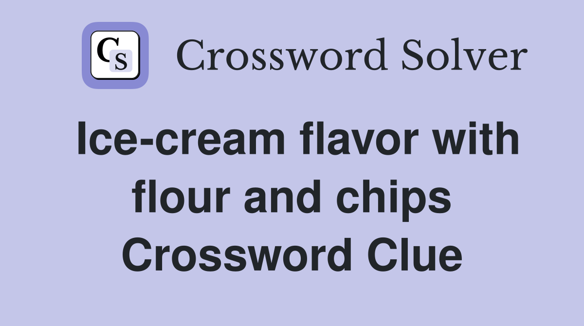 Ice-cream flavor with flour and chips Crossword Clue