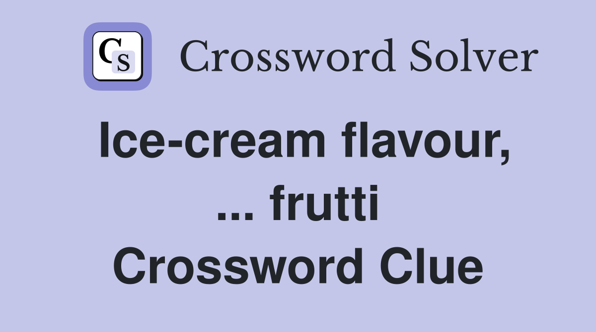Ice-cream flavour, ... frutti Crossword Clue