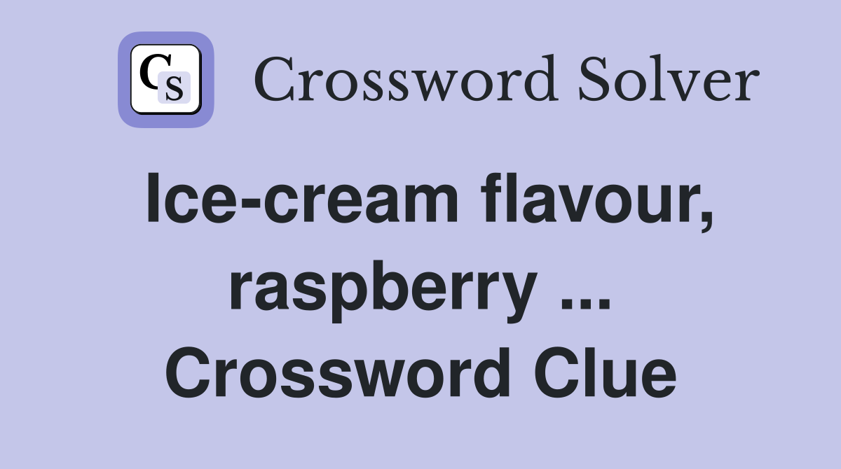 Ice-cream flavour, raspberry ... Crossword Clue