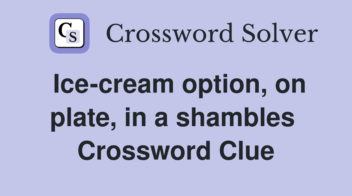 Ice-cream option, on plate, in a shambles  Crossword Clue