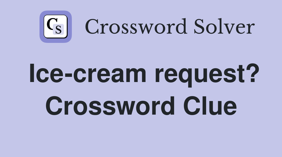 Ice-cream request? Crossword Clue