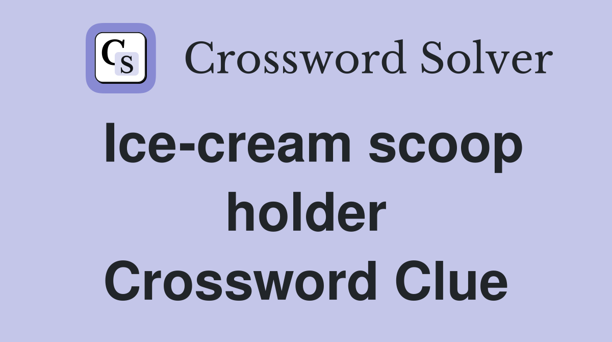 Ice-cream scoop holder Crossword Clue