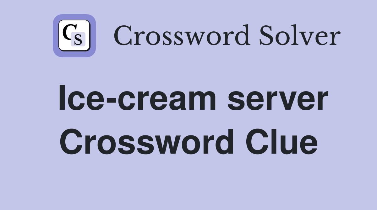 Ice-cream server Crossword Clue
