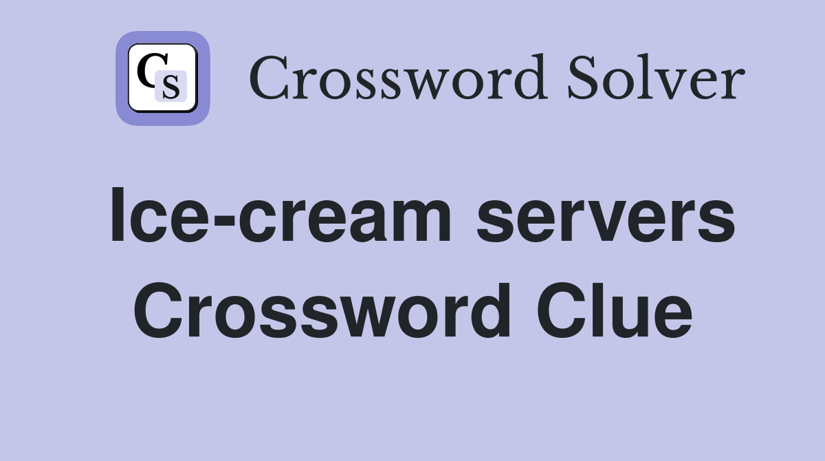 Ice-cream servers Crossword Clue
