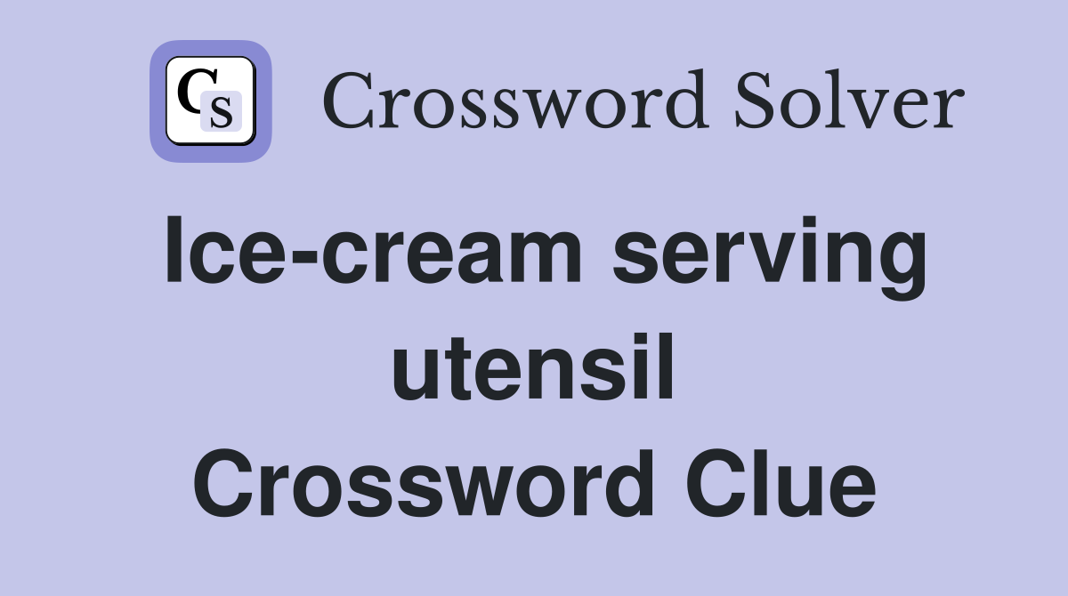 Ice-cream serving utensil Crossword Clue