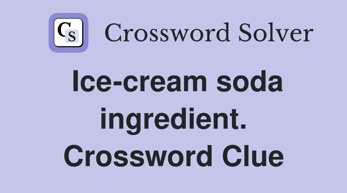 Ice-cream soda ingredient. Crossword Clue