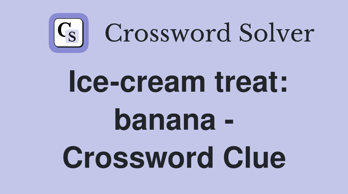 Ice-cream treat: banana - Crossword Clue