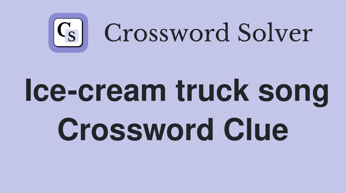 Ice-cream truck song Crossword Clue