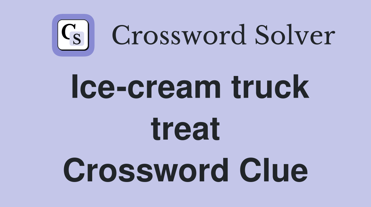 Ice-cream truck treat Crossword Clue