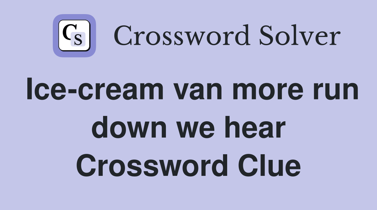 Ice-cream van more run down we hear Crossword Clue