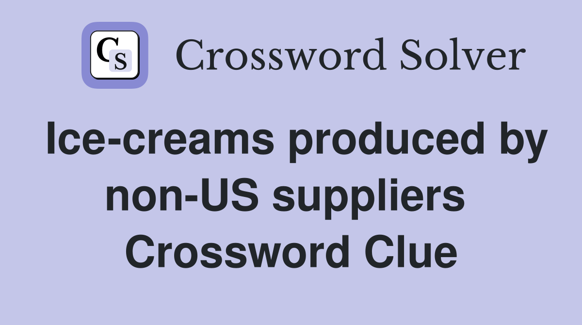 Ice-creams produced by non-US suppliers  Crossword Clue