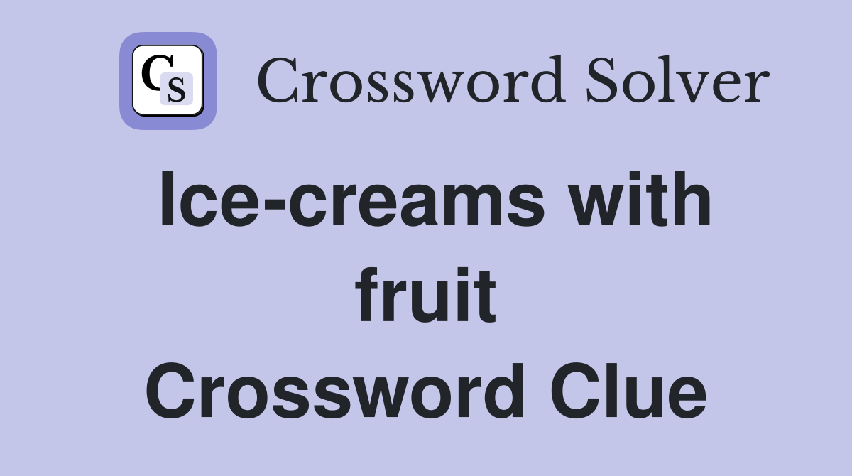 Ice-creams with fruit Crossword Clue