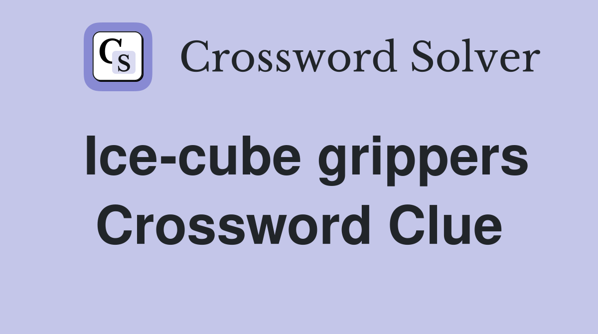 Ice-cube grippers Crossword Clue