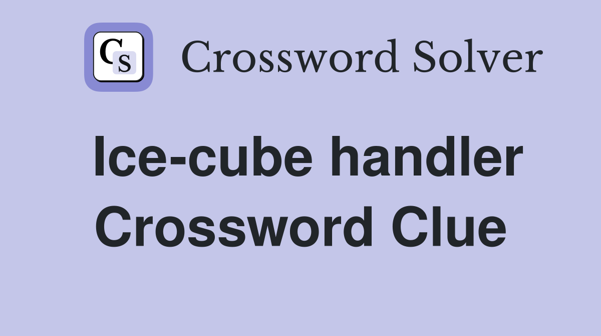 Ice-cube handler Crossword Clue