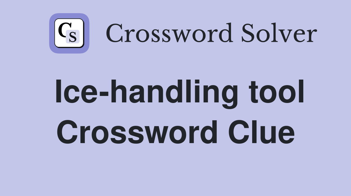 Ice-handling tool Crossword Clue