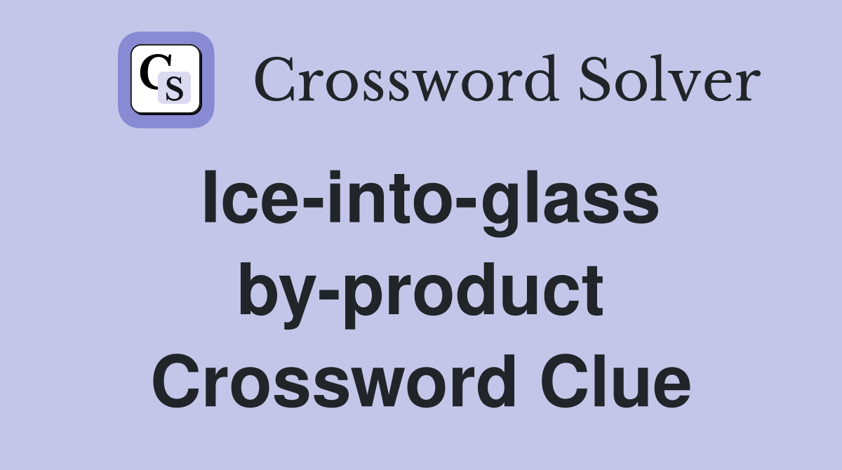 Ice-into-glass by-product Crossword Clue