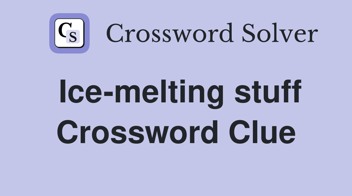 Ice-melting stuff Crossword Clue