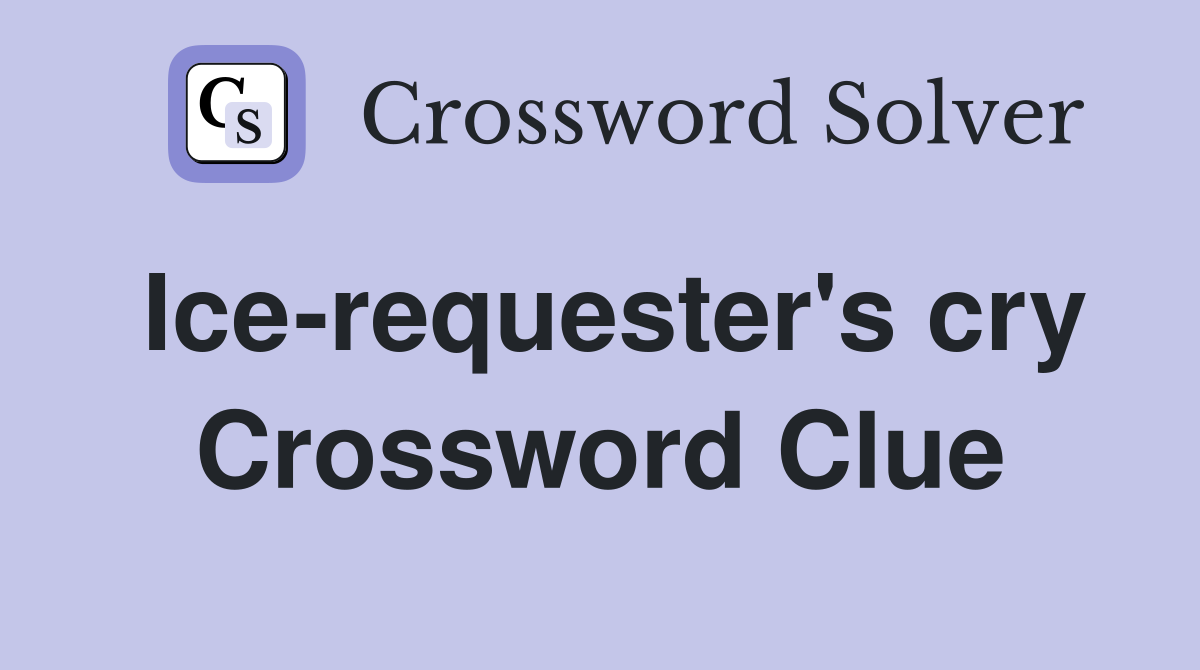 Ice-requester's cry Crossword Clue