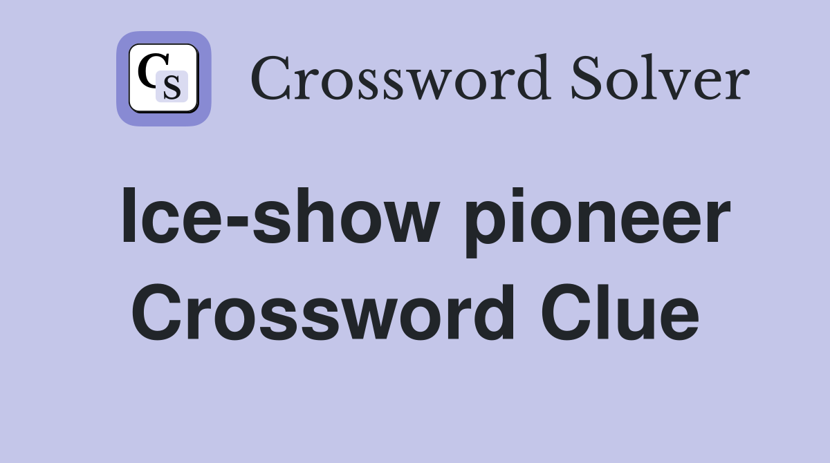 Ice-show pioneer Crossword Clue